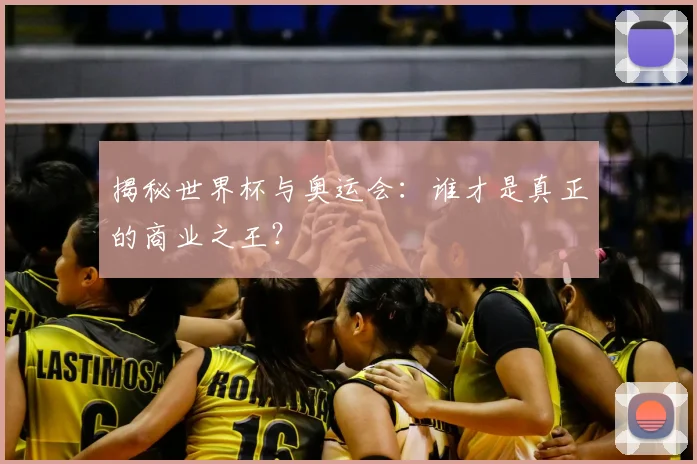 揭秘世界杯与奥运会：谁才是真正的商业之王？