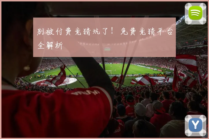 别被付费竞猜坑了！免费竞猜平台全解析
